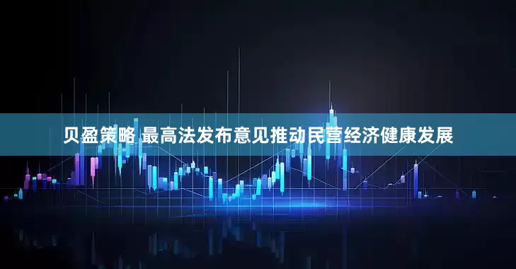 贝盈策略 最高法发布意见推动民营经济健康发展