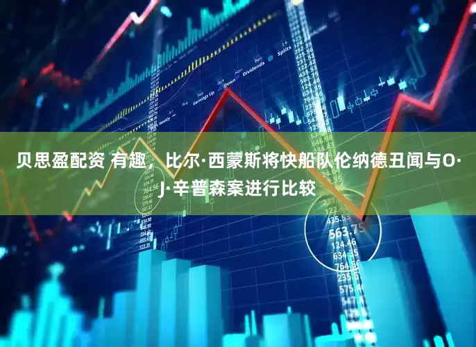 贝思盈配资 有趣，比尔·西蒙斯将快船队伦纳德丑闻与O·J·辛普森案进行比较