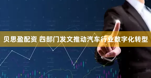 贝思盈配资 四部门发文推动汽车行业数字化转型